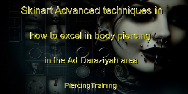 Skinart Advanced techniques in how to excel in body piercing in the Ad Daraziyah area | PiercingTraining | PiercingClasses | SkinartTraining-Egypt