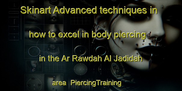 Skinart Advanced techniques in how to excel in body piercing in the Ar Rawdah Al Jadidah area | PiercingTraining | PiercingClasses | SkinartTraining-Egypt