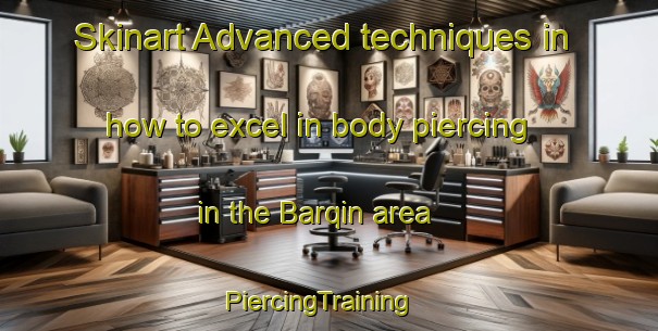 Skinart Advanced techniques in how to excel in body piercing in the Barqin area | PiercingTraining | PiercingClasses | SkinartTraining-Egypt
