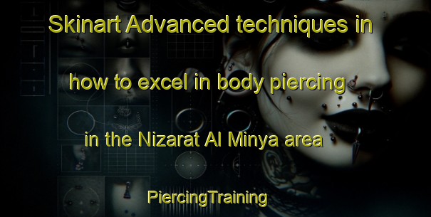 Skinart Advanced techniques in how to excel in body piercing in the Nizarat Al Minya area | PiercingTraining | PiercingClasses | SkinartTraining-Egypt