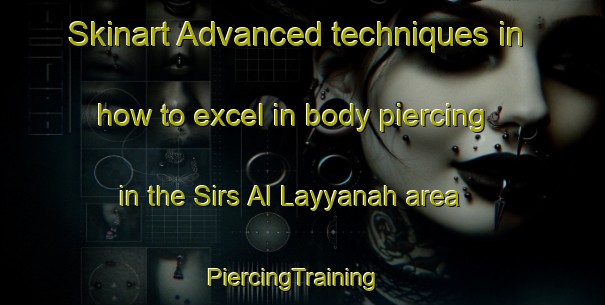 Skinart Advanced techniques in how to excel in body piercing in the Sirs Al Layyanah area | PiercingTraining | PiercingClasses | SkinartTraining-Egypt