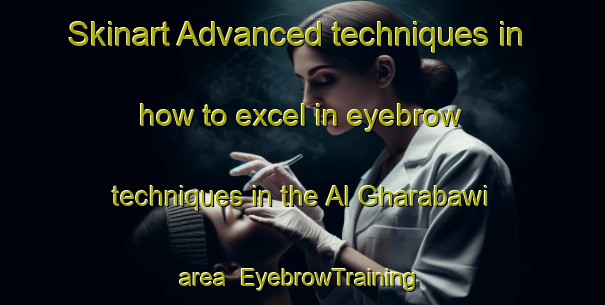 Skinart Advanced techniques in how to excel in eyebrow techniques in the Al Gharabawi area | EyebrowTraining | EyebrowClasses | SkinartTraining-Egypt