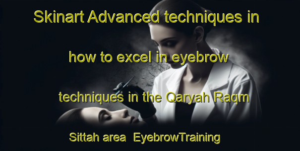 Skinart Advanced techniques in how to excel in eyebrow techniques in the Qaryah Raqm Sittah area | EyebrowTraining | EyebrowClasses | SkinartTraining-Egypt