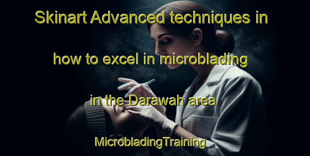 Skinart Advanced techniques in how to excel in microblading in the Darawah area | MicrobladingTraining | MicrobladingClasses | SkinartTraining-Egypt