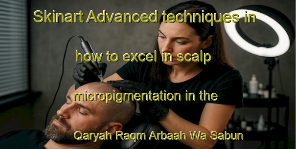 Skinart Advanced techniques in how to excel in scalp micropigmentation in the Qaryah Raqm Arbaah Wa Sabun area | SmpTraining | SmpClasses | SkinartTraining-Egypt