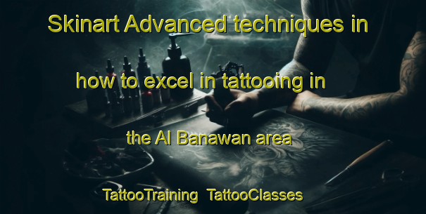 Skinart Advanced techniques in how to excel in tattooing in the Al Banawan area | TattooTraining | TattooClasses | SkinartTraining-Egypt