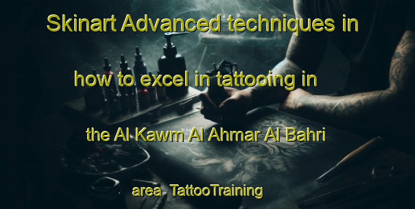 Skinart Advanced techniques in how to excel in tattooing in the Al Kawm Al Ahmar Al Bahri area | TattooTraining | TattooClasses | SkinartTraining-Egypt