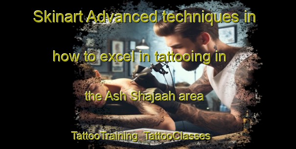 Skinart Advanced techniques in how to excel in tattooing in the Ash Shajaah area | TattooTraining | TattooClasses | SkinartTraining-Egypt