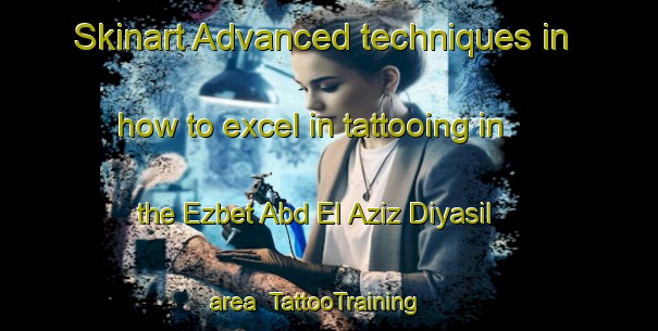 Skinart Advanced techniques in how to excel in tattooing in the Ezbet Abd El Aziz Diyasil area | TattooTraining | TattooClasses | SkinartTraining-Egypt