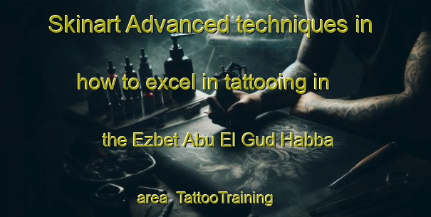 Skinart Advanced techniques in how to excel in tattooing in the Ezbet Abu El Gud Habba area | TattooTraining | TattooClasses | SkinartTraining-Egypt