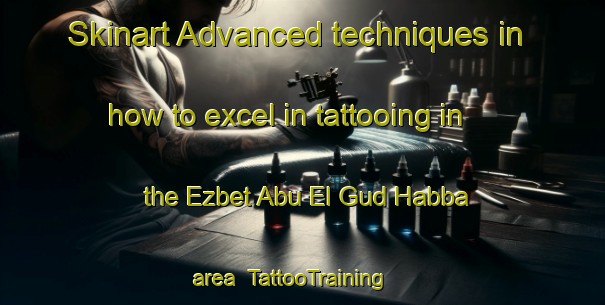 Skinart Advanced techniques in how to excel in tattooing in the Ezbet Abu El Gud Habba area | TattooTraining | TattooClasses | SkinartTraining-Egypt