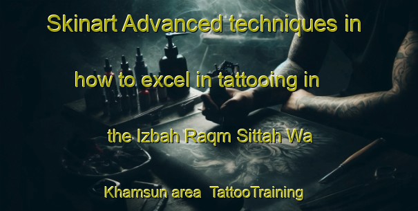 Skinart Advanced techniques in how to excel in tattooing in the Izbah Raqm Sittah Wa Khamsun area | TattooTraining | TattooClasses | SkinartTraining-Egypt