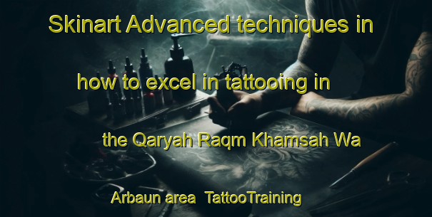 Skinart Advanced techniques in how to excel in tattooing in the Qaryah Raqm Khamsah Wa Arbaun area | TattooTraining | TattooClasses | SkinartTraining-Egypt