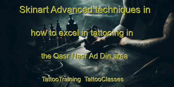 Skinart Advanced techniques in how to excel in tattooing in the Qasr Nasr Ad Din area | TattooTraining | TattooClasses | SkinartTraining-Egypt