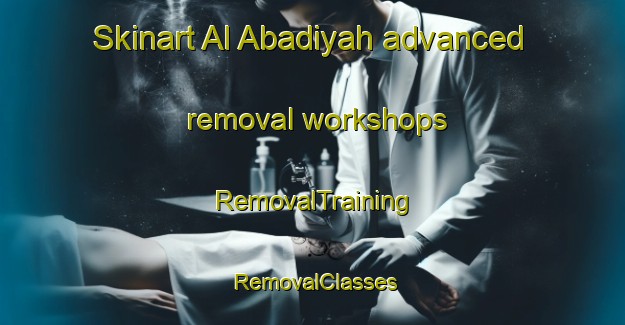 Skinart Al Abadiyah advanced removal workshops | RemovalTraining | RemovalClasses | SkinartTraining-Egypt