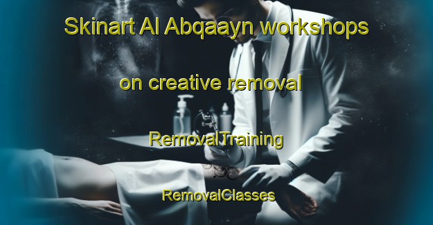 Skinart Al Abqaayn workshops on creative removal | RemovalTraining | RemovalClasses | SkinartTraining-Egypt