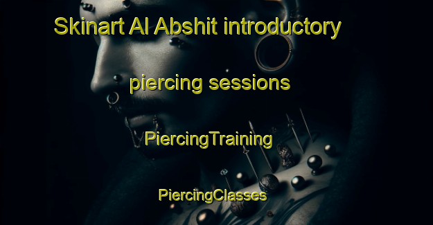 Skinart Al Abshit introductory piercing sessions | PiercingTraining | PiercingClasses | SkinartTraining-Egypt