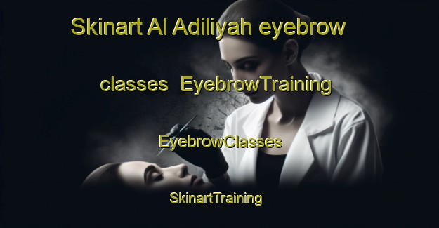 Skinart Al Adiliyah eyebrow classes | EyebrowTraining | EyebrowClasses | SkinartTraining-Egypt