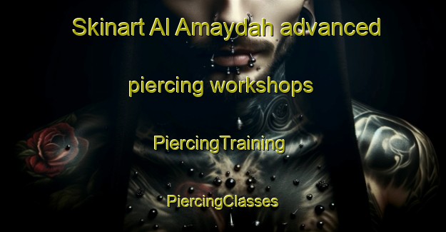 Skinart Al Amaydah advanced piercing workshops | #PiercingTraining #PiercingClasses #SkinartTraining-Egypt