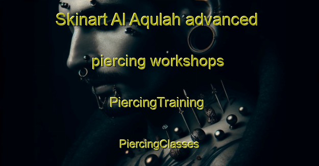 Skinart Al Aqulah advanced piercing workshops | #PiercingTraining #PiercingClasses #SkinartTraining-Egypt