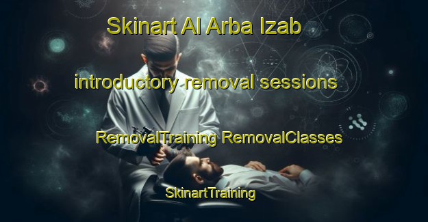 Skinart Al Arba Izab introductory removal sessions | #RemovalTraining #RemovalClasses #SkinartTraining-Egypt