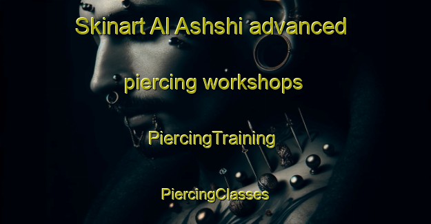 Skinart Al Ashshi advanced piercing workshops | #PiercingTraining #PiercingClasses #SkinartTraining-Egypt