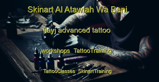 Skinart Al Atawlah Wa Bani Ilayj advanced tattoo workshops | TattooTraining | TattooClasses | SkinartTraining-Egypt