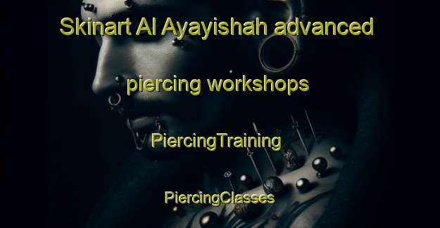 Skinart Al Ayayishah advanced piercing workshops | #PiercingTraining #PiercingClasses #SkinartTraining-Egypt