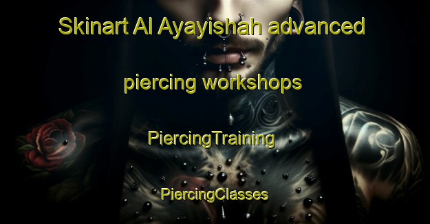 Skinart Al Ayayishah advanced piercing workshops | #PiercingTraining #PiercingClasses #SkinartTraining-Egypt