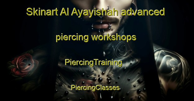 Skinart Al Ayayishah advanced piercing workshops | PiercingTraining | PiercingClasses | SkinartTraining-Egypt