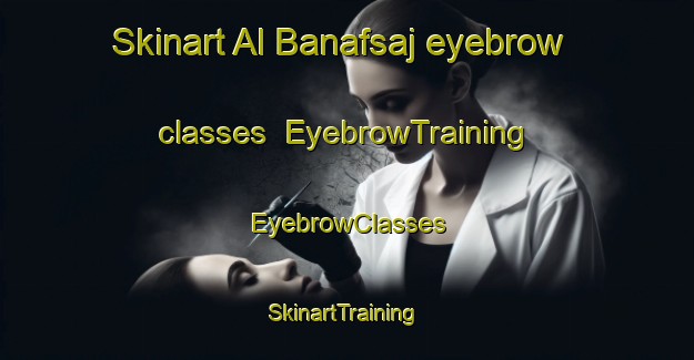 Skinart Al Banafsaj eyebrow classes | EyebrowTraining | EyebrowClasses | SkinartTraining-Egypt
