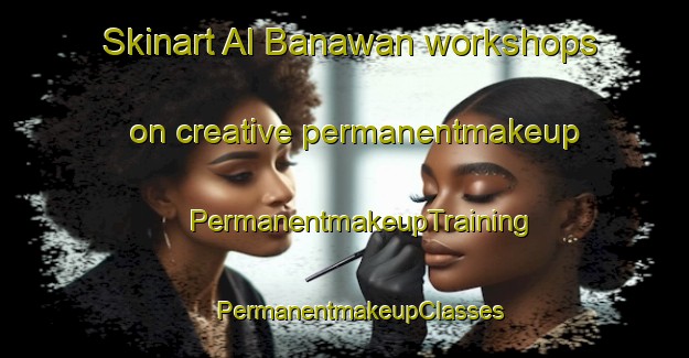 Skinart Al Banawan workshops on creative permanentmakeup | #PermanentmakeupTraining #PermanentmakeupClasses #SkinartTraining-Egypt