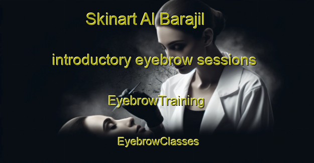 Skinart Al Barajil introductory eyebrow sessions | EyebrowTraining | EyebrowClasses | SkinartTraining-Egypt