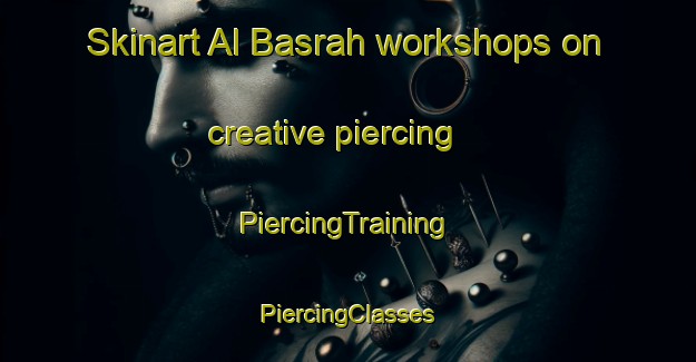 Skinart Al Basrah workshops on creative piercing | #PiercingTraining #PiercingClasses #SkinartTraining-Egypt