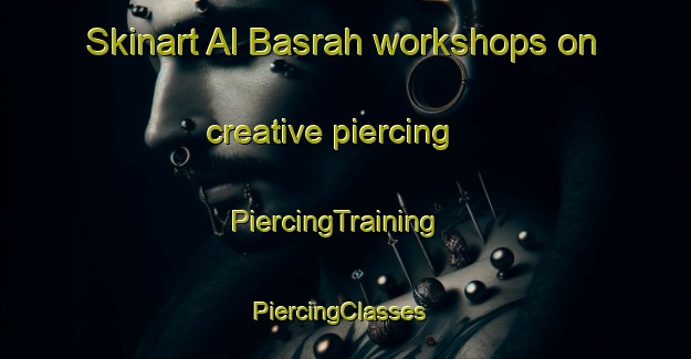 Skinart Al Basrah workshops on creative piercing | PiercingTraining | PiercingClasses | SkinartTraining-Egypt