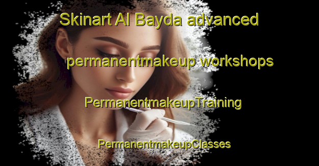 Skinart Al Bayda advanced permanentmakeup workshops | PermanentmakeupTraining | PermanentmakeupClasses | SkinartTraining-Egypt