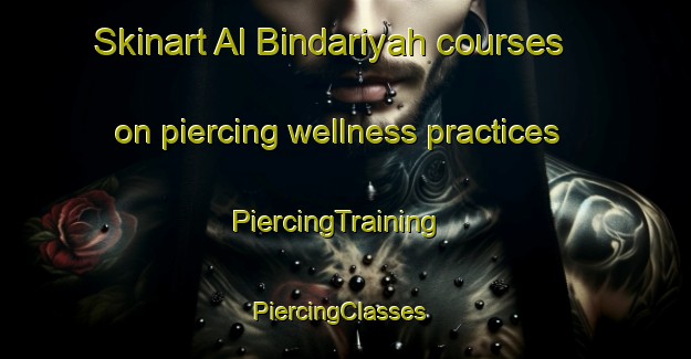 Skinart Al Bindariyah courses on piercing wellness practices | PiercingTraining | PiercingClasses | SkinartTraining-Egypt