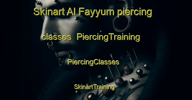 Skinart Al Fayyum piercing classes | PiercingTraining | PiercingClasses | SkinartTraining-Egypt