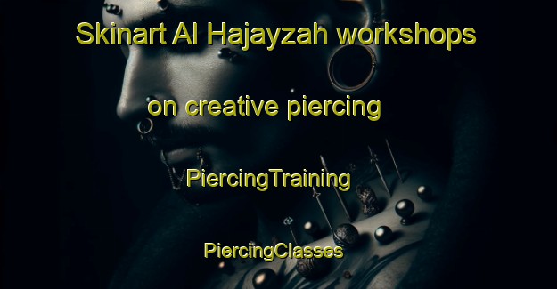 Skinart Al Hajayzah workshops on creative piercing | PiercingTraining | PiercingClasses | SkinartTraining-Egypt