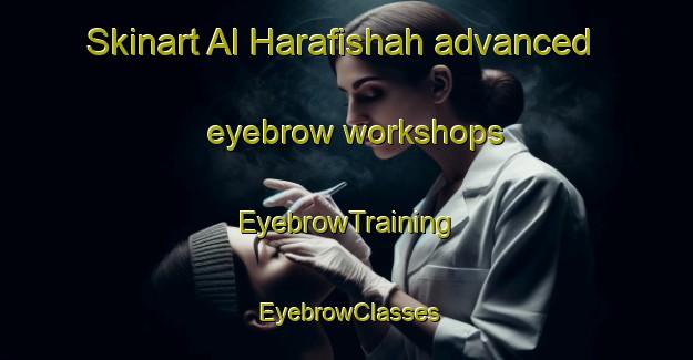 Skinart Al Harafishah advanced eyebrow workshops | EyebrowTraining | EyebrowClasses | SkinartTraining-Egypt