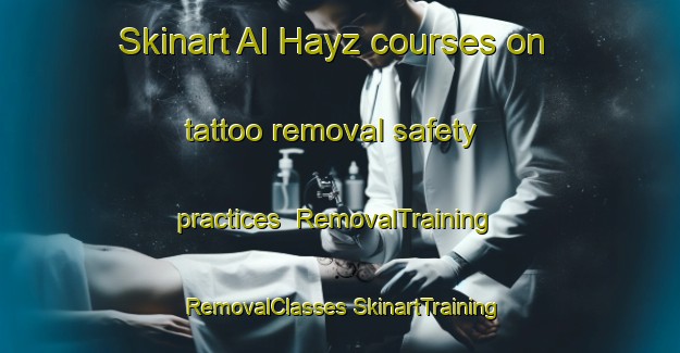 Skinart Al Hayz courses on tattoo removal safety practices | #RemovalTraining #RemovalClasses #SkinartTraining-Egypt