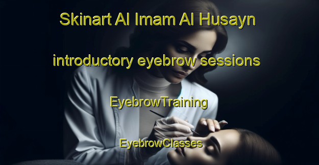 Skinart Al Imam Al Husayn introductory eyebrow sessions | EyebrowTraining | EyebrowClasses | SkinartTraining-Egypt