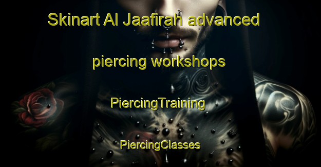 Skinart Al Jaafirah advanced piercing workshops | #PiercingTraining #PiercingClasses #SkinartTraining-Egypt