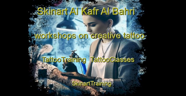 Skinart Al Kafr Al Bahri workshops on creative tattoo | TattooTraining | TattooClasses | SkinartTraining-Egypt