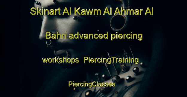 Skinart Al Kawm Al Ahmar Al Bahri advanced piercing workshops | PiercingTraining | PiercingClasses | SkinartTraining-Egypt
