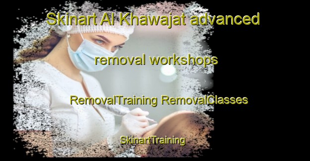 Skinart Al Khawajat advanced removal workshops | #RemovalTraining #RemovalClasses #SkinartTraining-Egypt