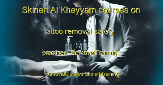 Skinart Al Khayyam courses on tattoo removal safety practices | #RemovalTraining #RemovalClasses #SkinartTraining-Egypt