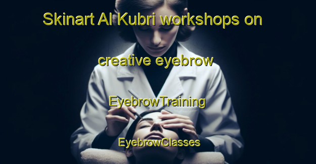 Skinart Al Kubri workshops on creative eyebrow | EyebrowTraining | EyebrowClasses | SkinartTraining-Egypt