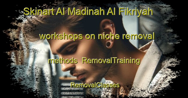 Skinart Al Madinah Al Fikriyah workshops on niche removal methods | RemovalTraining | RemovalClasses | SkinartTraining-Egypt