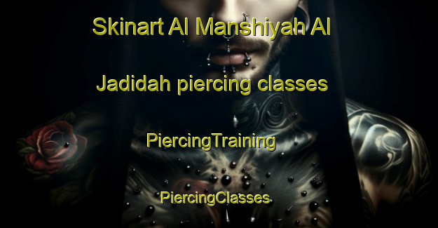 Skinart Al Manshiyah Al Jadidah piercing classes | PiercingTraining | PiercingClasses | SkinartTraining-Egypt